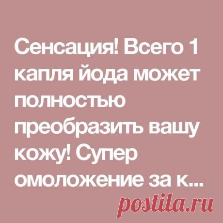 Всего 1 капля йода может полностью преобразить вашу кожу! Супер омоложение за копейки.

Результат не заставит себя долго ждать. Этот крем против морщин не только разгладит кожу, но и уберет пигментацию. Вы будете выглядеть намного моложе своих подруг! 
Женщины, что естественно хотят выглядеть молодо, красиво и привлекательно, как можно дольше.
И что бы добиться данного результата мы готовы на все. Тратить много денег и много времени, что бы быть лучше своих подруг. Но тепе...