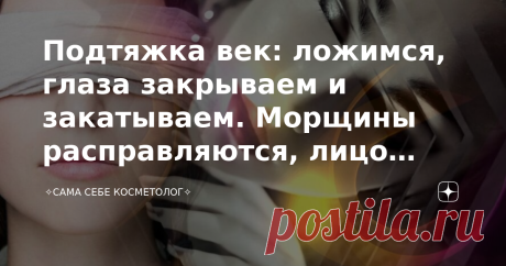 Подтяжка век: ложимся, глаза закрываем и закатываем. Морщины расправляются, лицо светлеет и молодеет Это упражнение сравнивают с микротоками. Говорят, что ощущения в мышцах очень похожие: то же самое микро-подрагивание, а потом расслабление.  Подтвердить это я не могу, потому как микротоки не делала, но ощущения и на самом деле очень интересные, даже своеобразные.  Потренироваться можно сидя, прямо сейчас,  по пунктам. Потом, как выпадет минутка,  лечь и повторить.  1. Лож...