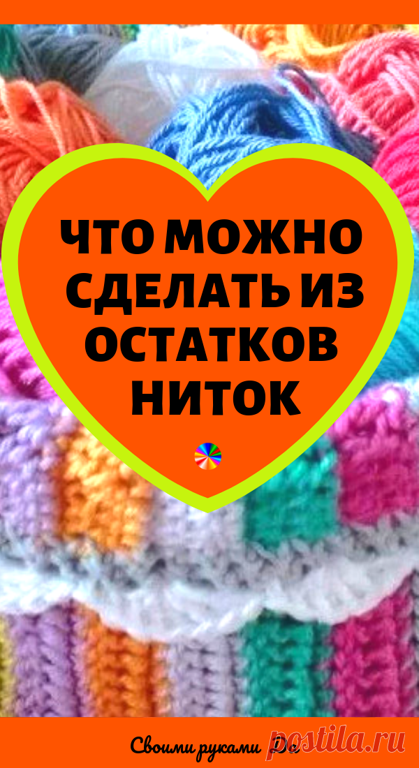 Что можно сделать из остатков ниток? Идеи, советы и мастер класс своими руками