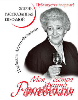 Изабелла Аллен-Фельдман Моя сестра Фаина Раневская. Жизнь, рассказанная ею самой – читать онлайн бесплатно или скачать книгу в epub, fb2, rtf, mobi, pdf – отзывы о книге