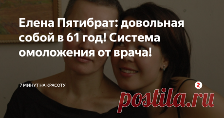 Елена Пятибрат: довольная собой в 61 год! Система омоложения от врача! Молодой овал лица, никаких колец Венеры на шее, отличная зона декольте - в 61 год? Удивительная женщина и ее система омоложения! Читайте, смотрите, пробуйте и подписывайтесь!