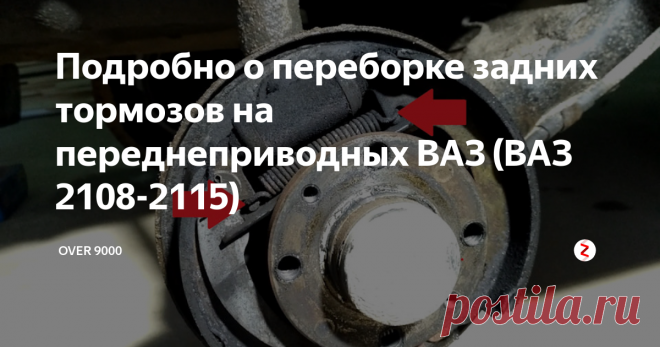 Подробно о переборке задних тормозов на переднеприводных ВАЗ (ВАЗ 2108-2115) Баян конечно, но что, скажите мне, не баян, если речь идет о наших любимых тазиках, которые на конвейере уже лет так 