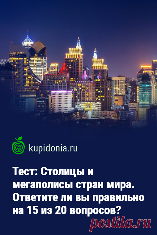 Тест: Столицы и мегаполисы стран мира. Ответите ли вы правильно на 15 из 20 вопросов?. Познавательный тест на знание крупных городов разных стран.  В нём мы собрали 20 интересных вопросов, ответить на которые смогут бывалые путешественники и знатоки этой темы. Попробуйте свои силы!