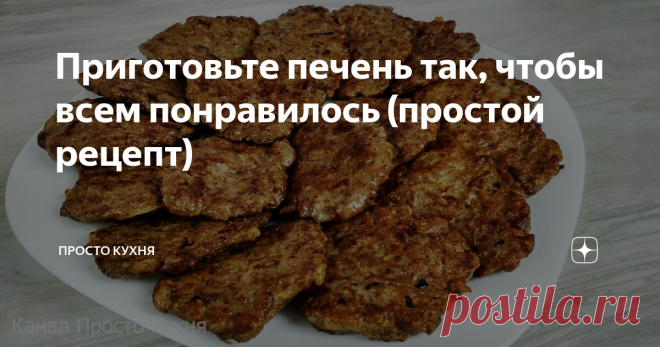 Приготовьте печень так, чтобы всем понравилось (простой рецепт) Приветствую всех гостей канала   