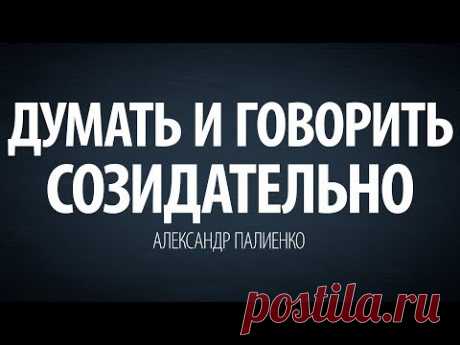 Думать и говорить созидательно. Александр Палиенко.