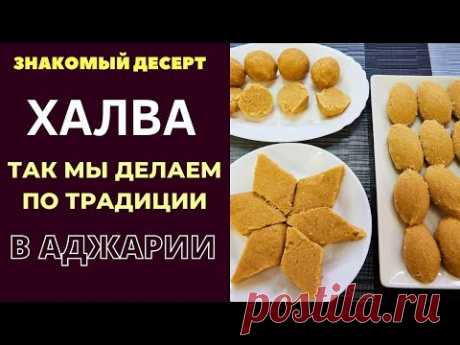 ХАЛВА : СЛАДОСТЬ КОТОРУЮ  ГОТОВИМ ПО ТРАДИЦИИ  В АДЖАРИИ . ВСПОМИНАЕМ ТЕХ КОГО УЖЕ С НАМИ НЕТ. ჰელვა
