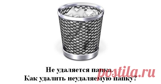 Не удаляется папка. Как удалить неудаляемую папку?