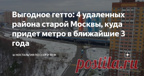 Выгодное гетто: 4 удаленных района старой Москвы, куда придет метро в ближайшие 3 года Квартиры в каких районах столицы могут резко подрасти в цене после открытия долгожданных станций метро?