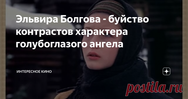 Эльвира Болгова - буйство контрастов характера голубоглазого ангела Эльвира Болгова – девочка с небесными глазами, которая всегда мечтала играть темпераментные и глубокомысленные роли, но приёмная комиссия 