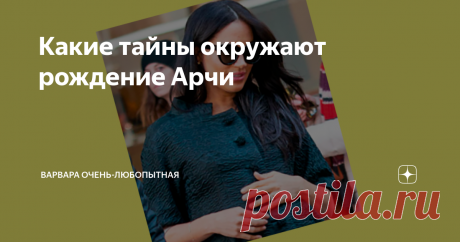 Какие тайны окружают рождение Арчи Рождение сына герцогов Сассекских Арчи было окутано такой паутиной тайн, недомолвок, обмолвок, странных поступков, что невольно возникает вопрос – почему? Почему рождение обычного малыша, хоть и королевской крови, выглядит почти детективной историей?