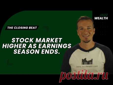 Stock market higher as earnings season ends. | The Closing Beat