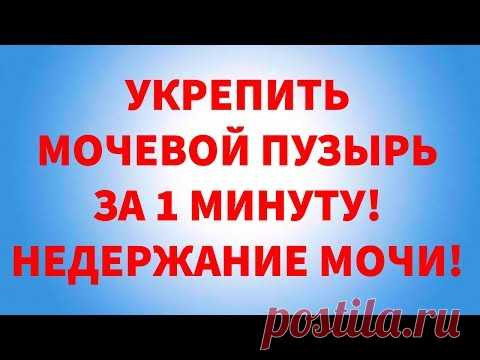 Укрепить мочевой пузырь за 1 минуту! Недержание мочи!