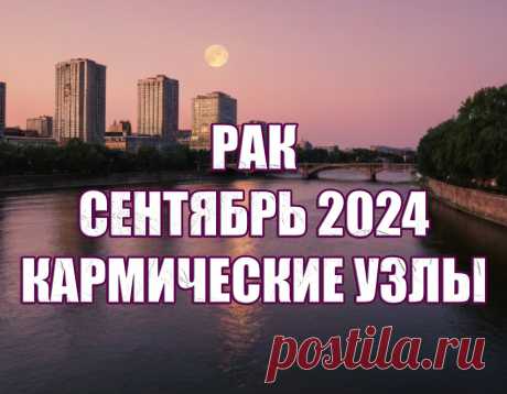 Для представителей знака Рак сентябрь 2024 года обещает стать временем освобождения от кармических узлов | Искатель Звездочет | Дзен