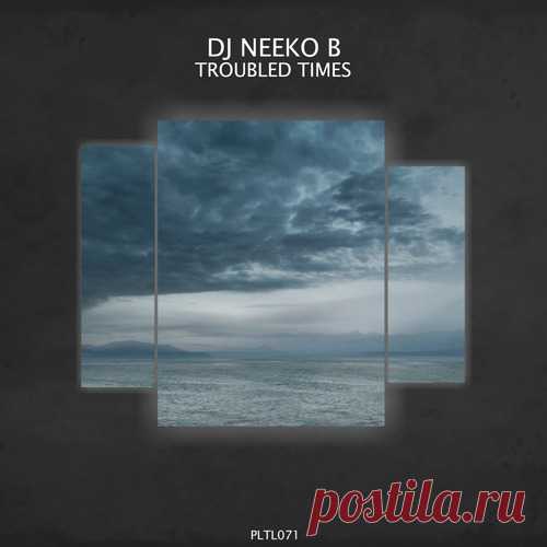 DJ Neeko B – Troubled Times [PLTL071]
