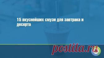 15 вкуснейших смузи для завтрака и десерта Приближается период обилия доступных свежих овощей и фруктов — самое время заняться спортом и здоровым питанием.