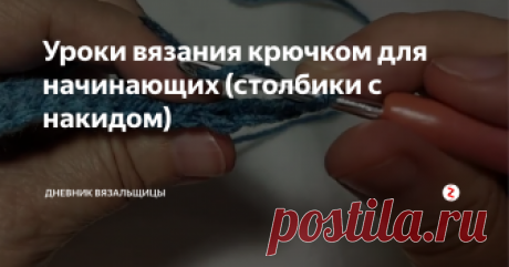 Уроки вязания крючком для начинающих (столбики с накидом) Продолжаю публиковать уроки вязания крючком для начинающих.
Сегодня я покажу вам как вяжутся столбики с накидом.
Это, пожалуй, основные столбики, которыми вяжутся изделия (хотя сейчас очень популярным стало боснийское вязание - вязание соединительными столбиками).
Сочетаниями таких столбиков можно связать множество разных узоров.