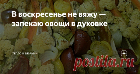 В воскресенье не вяжу — запекаю овощи в духовке Принесённый из сада пакет (большой пакет!) вносит коррективы в мои планы на воскресенье. Вчера устала в саду, собирая урожай помидор и убирая в компостную яму заросли помидор, перцев и "вершки" от редьки. Сегодня вытащила себя в кухню и ахнула: всё это богатство нужно готовить/перерабатывать/есть! Похоже, вместо обзора вязанных шедевров придётся рассказывать, как вкусно запечь овощи в духовке