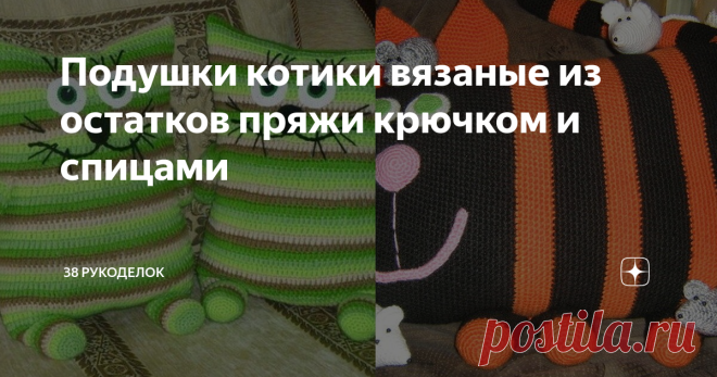 Подушки котики вязаные из остатков пряжи крючком и спицами Всем доброго времени суток!
Наши любимчики котики, неверное никого не оставляют равнодушными. Свяжем себе вот таких вот забавных питомцев, на которых можно и полежать  и поиграть, да и просто для поднятия настроения. Яркое пятно на диване или кровати. А еще, вариант  пристроить  различные остатки пряжи и порадовать, и себя, и детей.
Полосатый котик.
Потребуется: пряжа (25% шерсть, 75% акрил, 123
