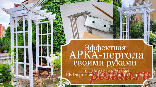 Я САМА! Сделайте свой сад неотразимым: Эффектная Садовая Арка-пергола для роз своими руками, за выходные! По фото-картинке! БЕЗ напряга! | Рукодельная Лавка Ольги Суховой | Дзен
