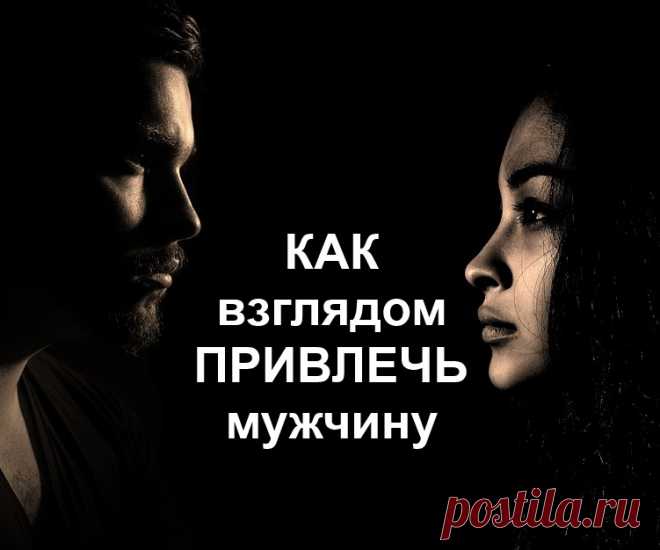 Как взглядом привлечь мужчину, даже если Вы не модельной внешности и скромно одеты. 
Даже если он Вас хорошо знает и просто не замечает....