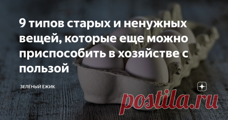 9 типов старых и ненужных вещей, которые еще можно приспособить в хозяйстве с пользой Сколько упаковок, старых вещей и остатков продуктов мы выбрасываем в мусор ежедневно, еженедельно и ежегодно? Массу. А ведь некоторые из них вполне можно приспособить под другие цели, и тем самым - продлить их жизнь. Как это сделать?
Изображение из открытых источников
Знакомые всем картонные и пластиковые упаковки из-под куриных яиц можно собрать и отдать людям, которые разводят кур и нуждаются в
