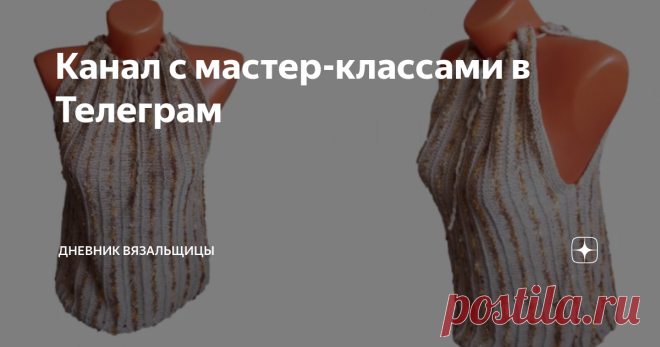 Канал с мастер-классами в Телеграм Решила понемножку переходить на платные мастер-классы и создала канал в Телеграм с платной подпиской.
Можно подписаться на один месяц, а потом решать продлять подписку или нет (но в этом случае не увидите новые мастер-классы) или заплатить побольше один раз, чтобы подписка была бессрочной.
Присоединиться к каналу с мастер-классами.
Сейчас на канале мастер-классы в формате видео по этим изделиям:
