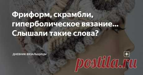 Фриформ, скрамбли, гиперболическое вязание... Слышали такие слова? Статья автора «Дневник вязальщицы» в Дзене ✍: Бывает так, что вяжешь, кажется, всё то же самое, что вязала уже не раз, а что-то не получается...  Не выходит цветок у Данилы-мастера!