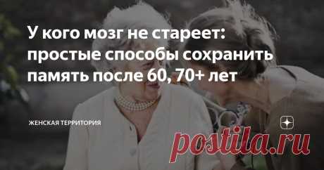 У кого мозг не стареет: простые способы сохранить память после 60, 70+ лет Статья автора «Женская территория» в Дзене ✍: Геронтологи- психиатры настаивают, что сохранение памяти и других ментальных способностей после 60 лет не только желательно, но и очень даже достижимо.
