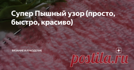 Супер Пышный узор (просто, быстро, красиво) Всем привет!
Сегодня вяжу очень интересный, пышный узор, можно сказать даже супер пышный. Подойдёт для вязания любых вещей, это может быть шарф, а также снуд или палантин, детский невесомый пледик, блузка, прекрасно смотрится в комбинировании и сочетается с платочной вязкой, рукавчики фонарики и мн.др.
Пышным узор получается за счёт вытянутых петель. Узор прекрасно смотрится и в вертикальном и в