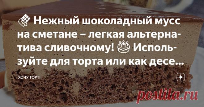 🍫 Нежный шоколадный мусс на сметане – легкая альтернатива сливочному! 🎂 Используйте для торта или как десерт. 📸 Пошаговый рецепт с фото! Статья автора «Хочу ТОРТ!» в Дзене ✍: Дорогие друзья и подписчики, добро пожаловать! 😊✨ Рада видеть вас здесь!