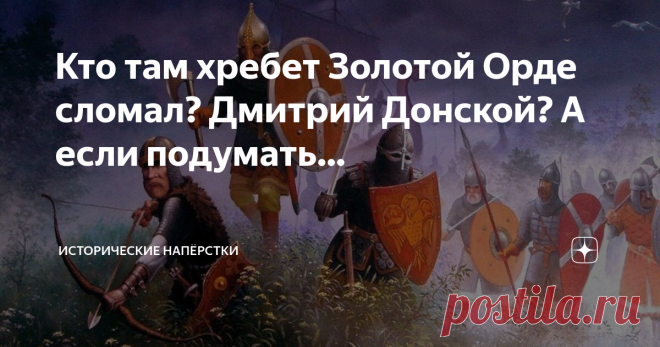 Кто там хребет Золотой Орде сломал? Дмитрий Донской? А если подумать… Понятен и прост исторический стереотип: после Батыя Русь почти покорно приняла нового хозяина в лице монголо-татар (или наоборот татаро-монгол). Рюриковичи наступили на глотку своей вольной песне, покорно платили дань и толклись возле шатров Великих Ханов с кляузами друг на друга. Порой лишаясь там жизни за свои проделки. Православная церковь (ещё со времен Калки) сообразила: татары — «Божья кара». Неско...