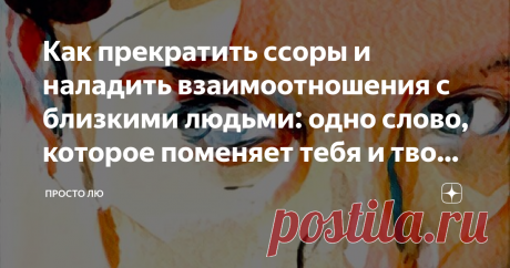 Как прекратить ссоры и наладить взаимоотношения с близкими людьми: одно слово, которое поменяет тебя и твою жизнь И сейчас, разумеется, многие приготовили свои глаза и уши, чтобы узнать эту великую тайну бытия: как же так сделать, чтобы вдруг мир стал сказочным, все кругом подобрели, люди прекратили причинять зло, а ты наконец-то ощутил себя счастливым человеком. У меня снова есть сюрприз – великая тайна не такая уж и великая. Только почему-то люди не желают это принимать ...