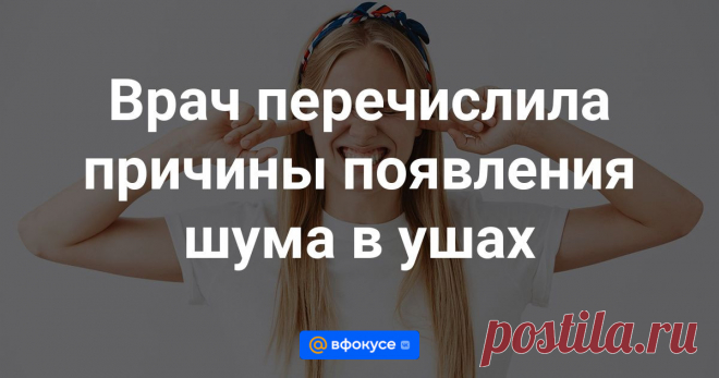Врач перечислила причины появления шума в ушах Американский врач-удиолог Сабрина Ли рассказала Live Science, что причинами возникновения шума в ушах (тиннитуса) могут быть изменения в мозге, износ волосковых клеток уха, воздействие громких звуков, закупорка слуховых проходов и болезнь Меньера.