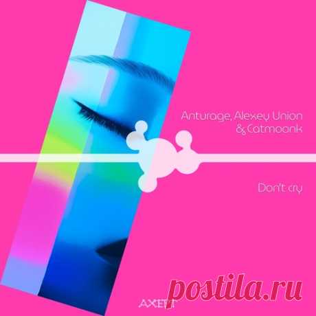 Anturage, Alexey Union &amp; CATMOONK – Don’t Cry [AXPT012] Sharing-DB.club