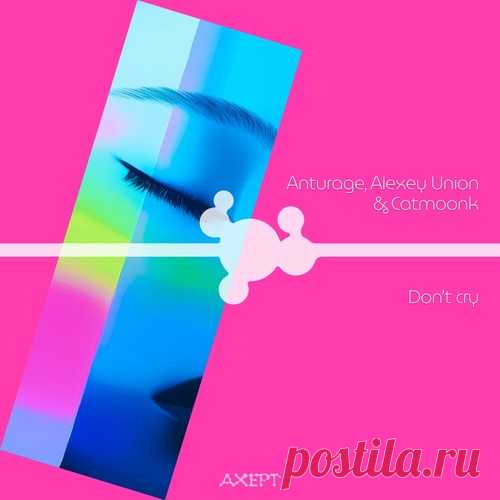 Anturage, Alexey Union & CATMOONK – Don’t Cry [AXPT012] Sharing-DB.club