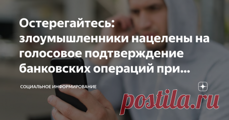 Остерегайтесь: злоумышленники нацелены на голосовое подтверждение банковских операций при помощи записи вашего "Да" Статья автора «Социальное информирование» в Дзене ✍: Могут ли мошенники голосовой записью вашего "Да"получить одобрение на кражу денег с банковского счета?