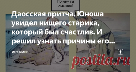 Даосская притча. Юноша увидел нищего старика, который был счастлив. И решил узнать причины его счастья