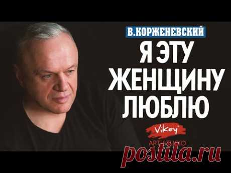 Стихи о любви "Я эту женщину люблю...", стихотворение читает В.Корженевский(Vikey), стих Е.Черненко