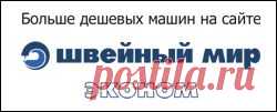 Швейные машины, вышивальные и вязальные машины, оверлоки и аксессуары во всероссийской сети супермаркетов Швейный Мир - Швейный Мир