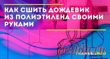 Как сшить дождевик из полиэтилена своими руками. Дождевик – незаменимая в переменчивую погоду вещь. Ее ценность в компактности и надежности.