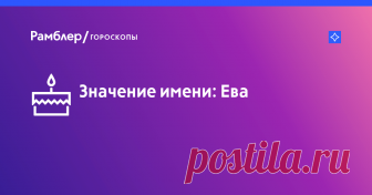 Значение имени Ева: характер и судьба, именины, происхождение, совместимость, знаменитости – Рамблер/гороскопы Значение имени Ева: узнайте характер и судьбу имени, откуда происходит имя и когда именины на Рамблер/гороскопы.