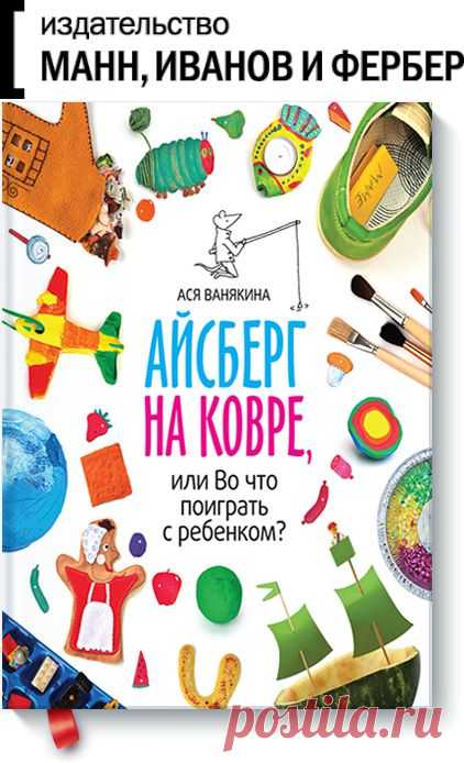 Книга «Айсберг на ковре, или Во что поиграть с ребенком?». Автор Ася Ванякина. Отзывы о книгах, описания, отрывки, бесплатные главы PDF, рецензии.