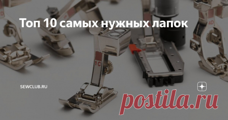 Топ 10 самых нужных лапок Статья автора «SewClub.ru» в Дзене ✍: Любая швейная машина в комплектации имеет определенный набор аксессуаров.