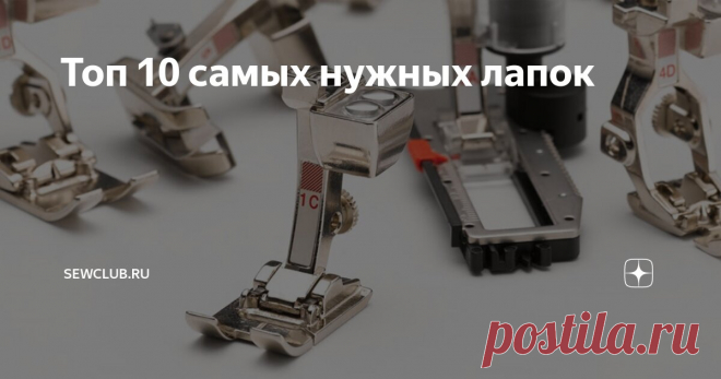 Топ 10 самых нужных лапок Статья автора «SewClub.ru» в Дзене ✍: Любая швейная машина в комплектации имеет определенный набор аксессуаров.