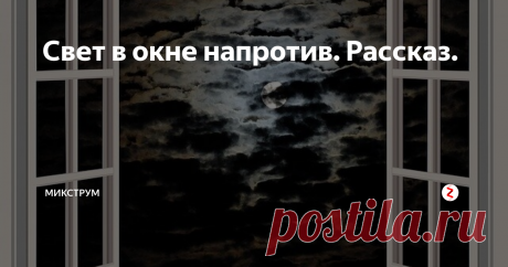 Свет в окне напротив. Рассказ. 
Два часа ночи. Открытое окно. Прохладный ветер приятно обдувает лицо. На дворе март, но я знаю, что не заболею.