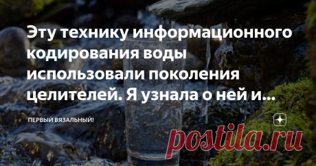 Эту технику информационного кодирования воды использовали поколения целителей. Я узнала о ней и рассказываю, что нужно делать. Многие считают, что заговор на воду, это какой-то магический обряд, что-то такое сложное, что дано только избранным, каким-то потомственным гадалкам, ведуньям из объявлений на Avito. Таких знаете "приворот навсегда, с собой иметь яйцо и куриную лапку". Вот от этих самых знахарок из объявлений (некоторые из которых вполне могут быть талантливыми экс...