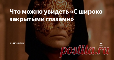 Что можно увидеть «С широко закрытыми глазами» В 1999 году на экраны вышел последний фильм одного из самых великих кинорежиссеров ХХ столетия Стенли Кубрика «С широко закрытыми глазами». Каждое творение Кубрика – это шедевр, который подолгу обсуждался критиками в прессе. Но фильм «С широко закрытыми глазами» - отдельная история.
Супружеская чета Билла и Элис Харфорд – на первый взгляд счастливая супружеская пара, которая живет в достатке