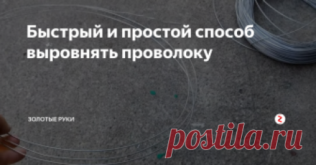 Быстрый и простой способ выровнять проволоку Все знают как выглядит бухта проволоки. Ее редко выравнивают, но такие ситуации не редки, от случая к случаю случаются. Простой и быстрый способ, как выровнять проволоку за пару минут.