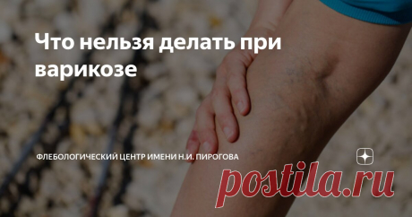 Что нельзя делать при варикозе Статья автора «Флебологический центр имени Н.И.