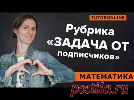 «Задача от подписчиков» на доказательство | МатематикаTutorOnline
